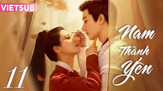 NAM THÀNH YẾN - Tập 11 VIETSUB | Vương Hựu Thạc & Triệu Chiêu Nghi