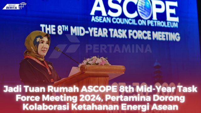 Jadi Tuan Rumah ASCOPE 8th Mid-Year Task Force Meeting 2024, Pertamina Dorong Kolaborasi Ketahanan Energi Asean