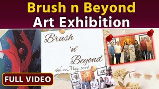 Brush N Beyond Art Exhibition, Date,Time, Location First Time Experience,FULL VIDEO...