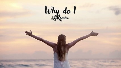 Why do I - Dj Remix