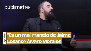 Álvaro Morales: “Más que un cambio generacional, es un MAL MANEJO de Jaime Lozano”