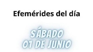 Efemérides Sábado 01 Junio 2024