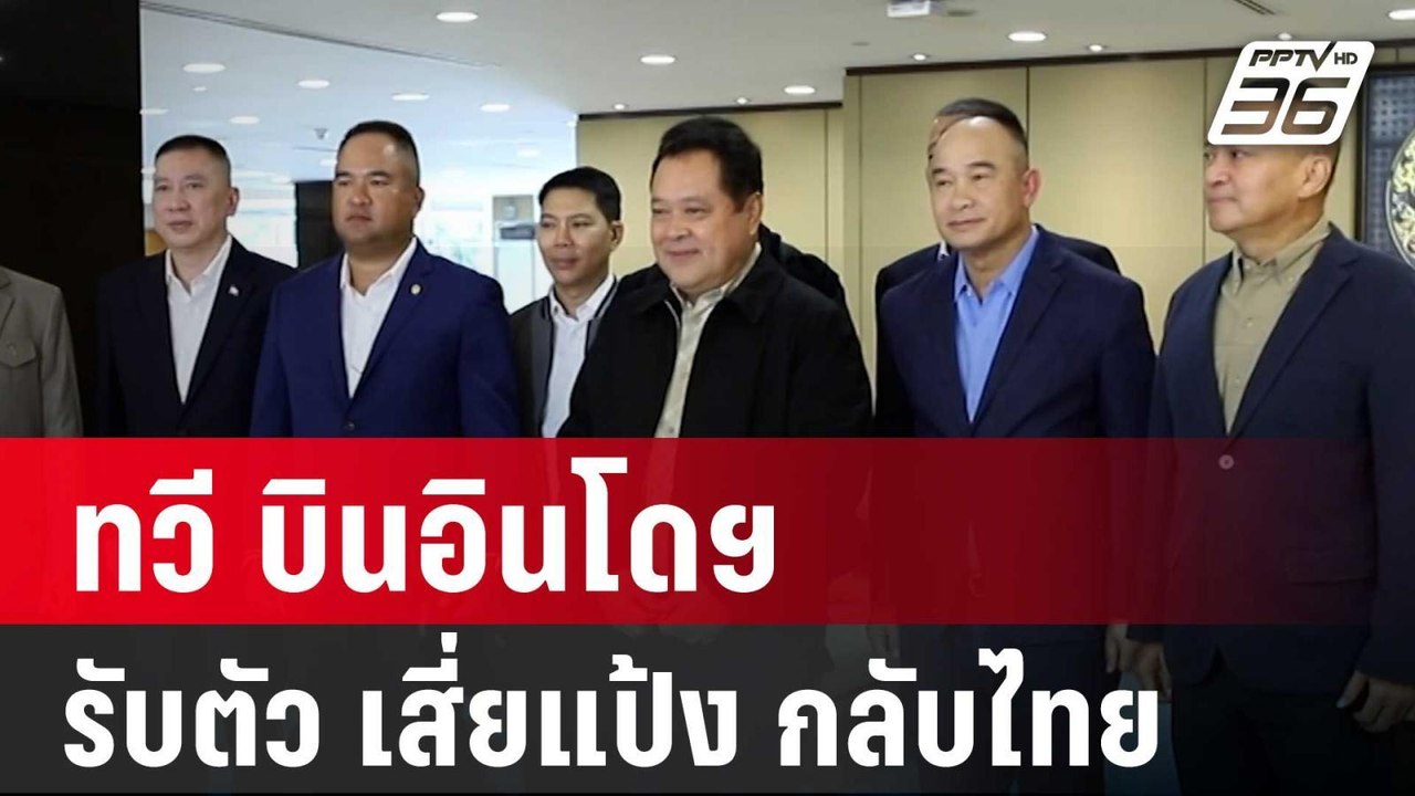 ทวี บินอินโดฯ รับตัว เสี่ยแป้ง กลับไทย 4 มิ.ย....