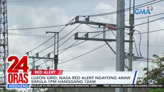 Luzon grid, nasa red alert ngayong araw simula 1PM hanggang 12AM | 24 Oras Weekend