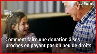 Comment faire une donation à ses proches en payant pas ou peu de droits