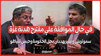 في حال الموافقة علي مقترح هدنة غزة .. سموتريش وغفير يهددان بـحل الحكومة وحبس نتنياهو