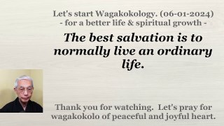 The best salvation is to normally live an ordinary life. 06-01-2024