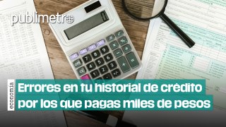 Errores en tu historial de crédito por los que pagas miles de pesos