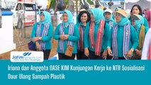 Iriana dan Anggota OASE KIM Kunjungan Kerja ke NTB Sosialisasi Daur Ulang Sampah Plastik