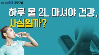 하루 물 2L 마셔야 건강, 사실일까? [김대성의 아아 그렇군요]