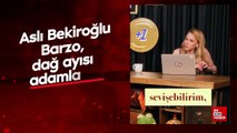 Aslı Bekiroğlu: Barzo, dağ ayısı adamlara bayılırım