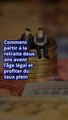 Comment partir à la retraite deux ans avant l’âge légal et profiter du taux plein