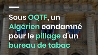 Sous OQTF, un Algérien condamné pour le pillage d'un bureau de tabac