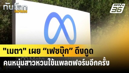 "เมตา" เผย “เฟซบุ๊ก” ดึงดูดคนหนุ่มสาวหวนใช้แพลตฟอร์มอีกครั้ง| ทันโลก EXPRESS | 3 มิ.ย. 67