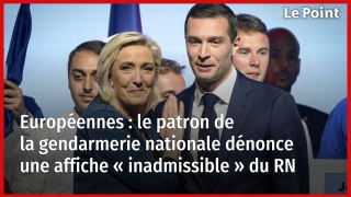 Le patron de la gendarmerie nationale dénonce l'affiche « inadmissible » du RN pour les Européennes.