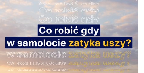 Jak skutecznie odetkać uszy podczas lotu ✈️