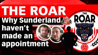 The Roar: Why Sunderland haven't made an appointment