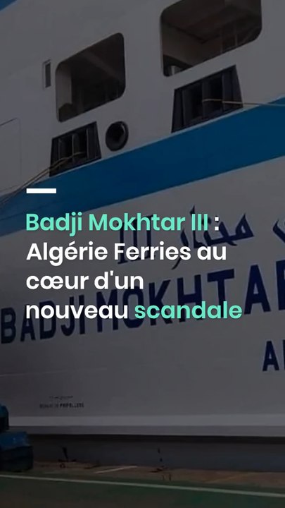Badji Mokhtar III : Algérie Ferries au cœur d'un nouveau scandale