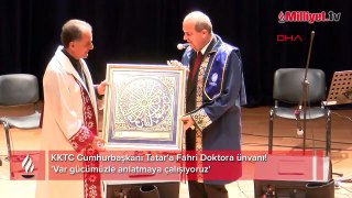 KKTC Cumhurbaşkanı Tatar'a Fahri Doktora ünvanı! 'Var gücümüzle anlatmaya çalışıyoruz'