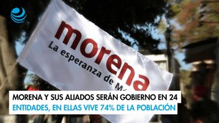 Morena y sus aliados serán gobierno en 24 entidades, en ellas vive 74% de la población