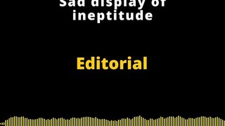 Editorial en inglés | Sad display of ineptitude