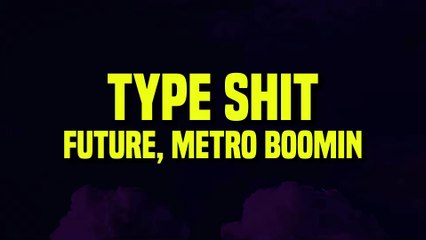 Future, Metro Boomin - Type Shit (Lyrics)