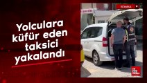 Ataşehir’de yolculara küfür yağdıran taksici yakalandı