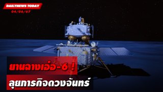 ยานฉางเอ๋อ-6 ! ลุยภารกิจดวงจันทร์ | DAILYNEWSTODAY 04/06/67