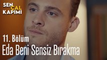 Eda Beni Sensiz Bırakma - Sen Çal Kapımı 11. Bölüm