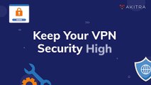  Elevate Your VPN Security Game With These Essential Steps - Akitra | Compliance Automation