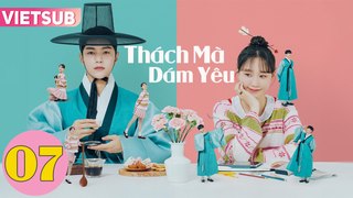 THÁCH MÀ DÁM YÊU - Tập 07 VIETSUB | Dare to Love Me 2024