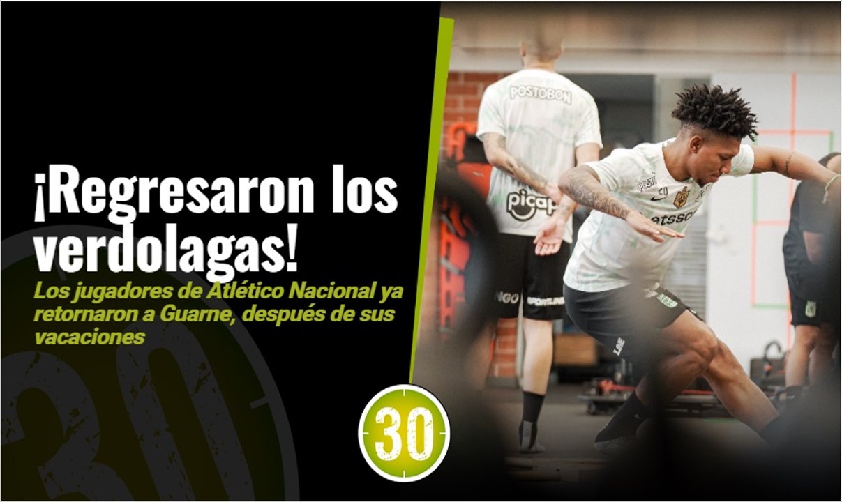 Regresaron los verdes Los jugadores de Atlético Nacional tendrán cerca de dos meses de pretemporada