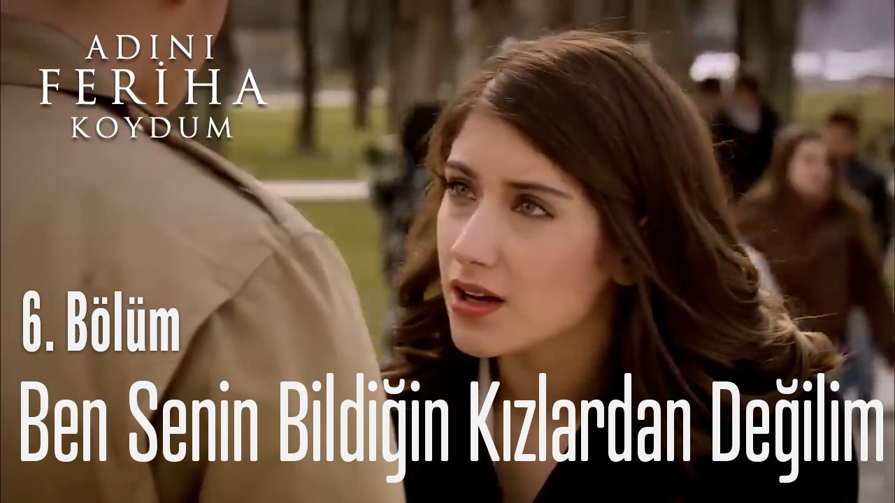 Ben Senin Bildiğin Kızlardan Değilim - Adını Feriha Koydum 6. Bölüm