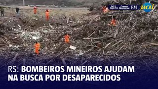 Bombeiros de Minas operam na busca de desaparecidos no RS