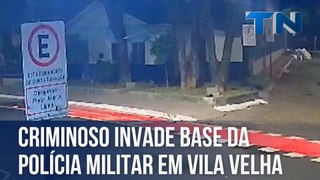 Criminoso invade base da Polícia Militar em Vila Velha