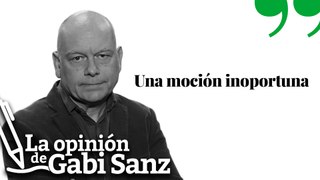 La Opinión de Gabi Sanz | Una moción inoportuna