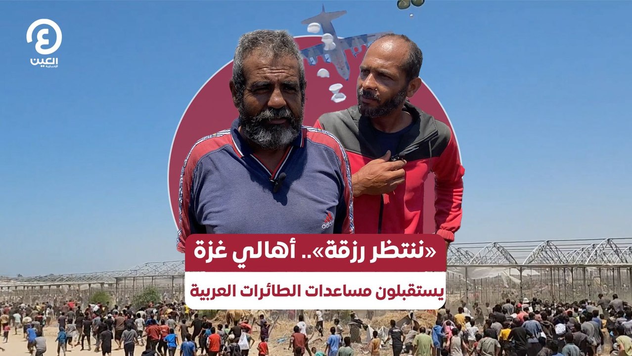 ننتظر رزقة».. أهالي غزة يستقبلون مساعدات الطائرات العربية»