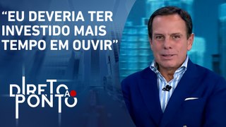 João Doria: “Me arrependo de não ter tido mais paciência e ponderação” | DIRETO AO PONTO