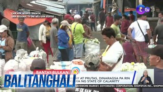Bentahan ng mga gulay at prutas, dinaragsa pa rin sa kabila ng pagdeklara ng state of calamity | Balitanghali