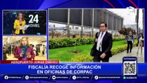 Aeropuerto Jorge Chávez: Fiscalía recoge información en oficinas de Corpac