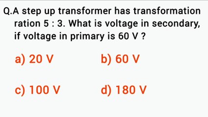 A step up transformer has transformation ration 5:3.What is voltage in secondary, if voltage in primary is 60V_-_EMI mcqs
