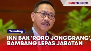 IKN Bak Proyek 'Roro Jonggrang', Bikin Bambang Tanggalkan Jabatan