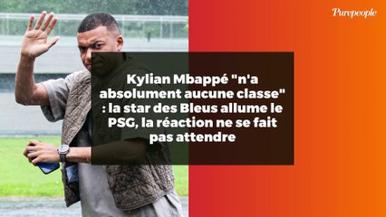 Kylian Mbappé "n'a absolument aucune classe" : la star des Bleus allume le PSG, la réaction ne se fait pas attendre