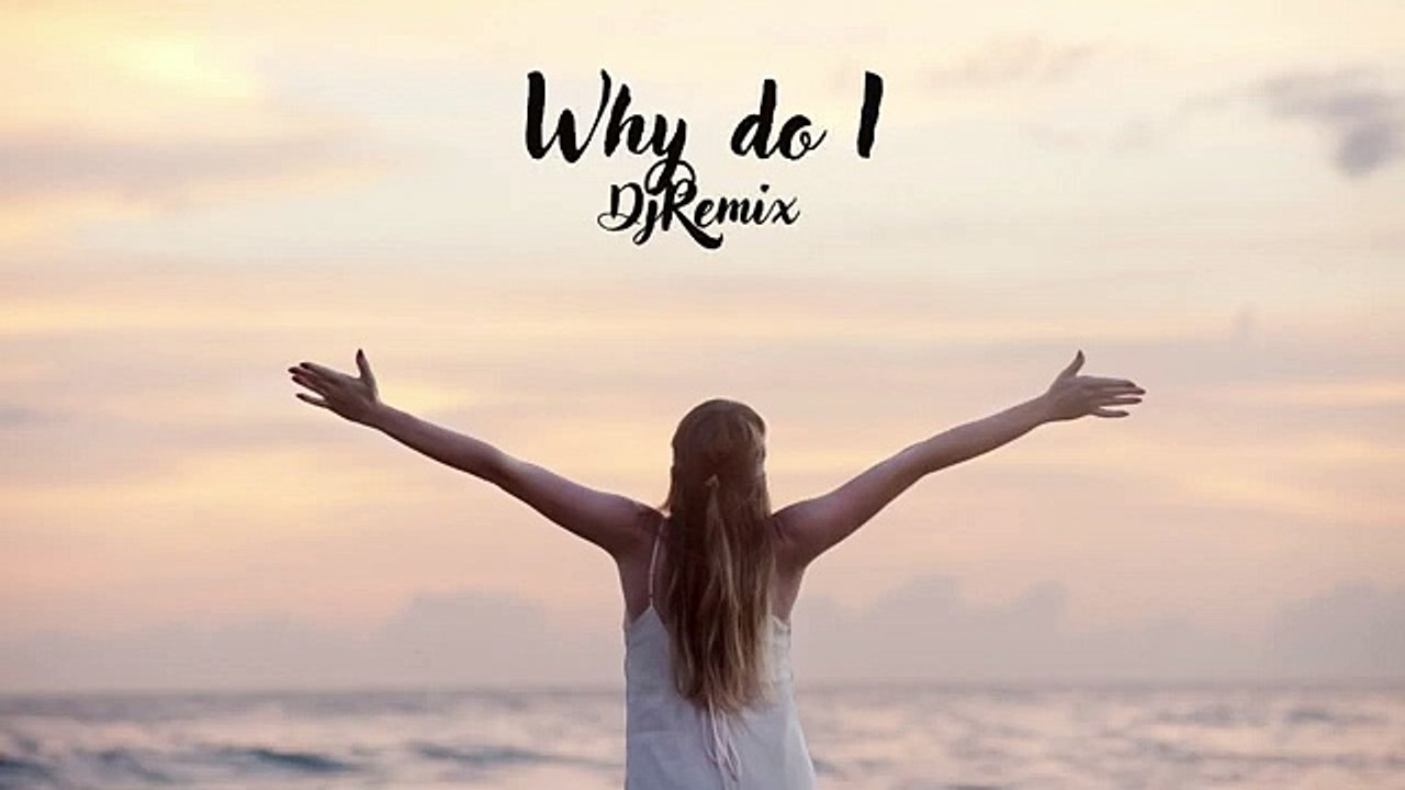 Why do I - Dj Remix