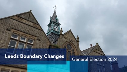 Leeds Boundary Changes Explained for the 2024 General Election 🗳️