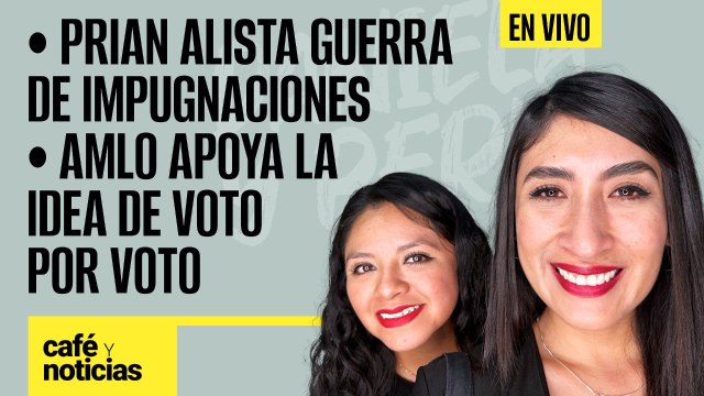 #EnVivo #CaféyNoticias ¬ PRIAN alista guerra de impugnaciones ¬ AMLO apoya la idea de voto por voto
