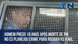 Homem preso 18 anos após morte de PM no ES planejou crime para roubar R$ 8 mil