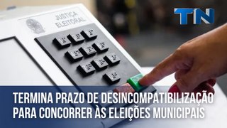 Termina prazo de desincompatibilização para concorrer às eleições municipais