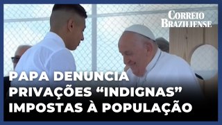 PAPA FRANCISCO DENUNCIA PRIVAÇÕES 'INDIGNAS' IMPOSTAS À POPULAÇÃO