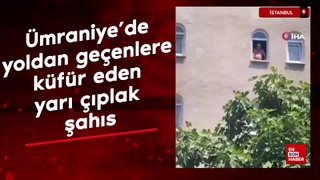 Ümraniye'de yoldan geçenlere küfür eden yarı çıplak şahıs